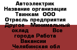 Автоэлектрик › Название организации ­ Твинкам, ООО › Отрасль предприятия ­ Другое › Минимальный оклад ­ 40 000 - Все города Работа » Вакансии   . Челябинская обл.,Верхний Уфалей г.